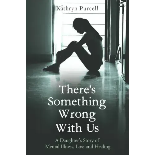 There's Something Wrong With Us: A Daughter's Story of Mental Illness, Loss and Healing