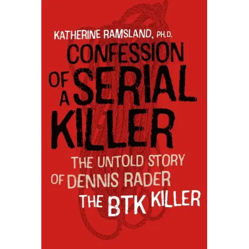 Confession of a Serial Killer: The Untold Story of Dennis Rader, the Btk Killer