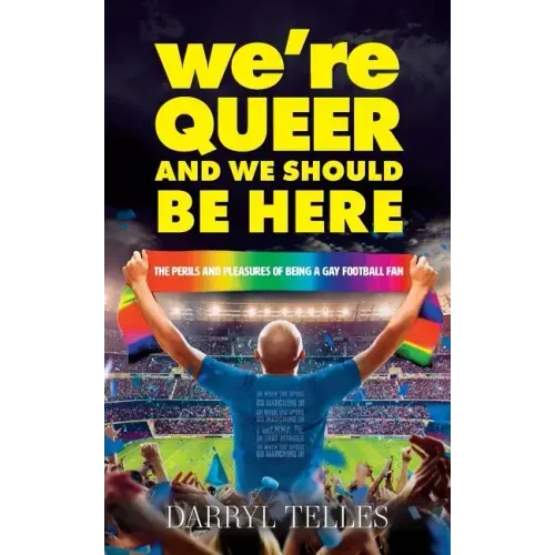 We're Queer And We Should Be Here: The perils and pleasures of being a gay football fan