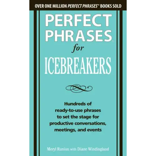 Perfect Phrases for Icebreakers: Hundreds of Ready-To-Use Phrases to Set the Stage for Productive Conversations, Meetings, and Events