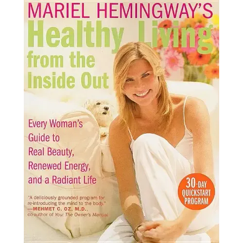 Mariel Hemingway's Healthy Living from the Inside Out: Every Woman's Guide to Real Beauty, Renewed Energy, and a Radiant Life