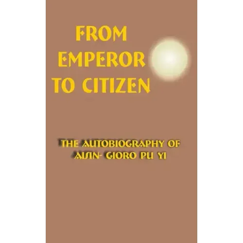 From Emperor to Citizen: The Autobiography of Aisin-Gioro Pu Yi