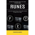 Runes: Divination and Magic With the Elder Futhark Runes (Unlock the Ancient Power of the Elder Futhark Through Runic Magic)