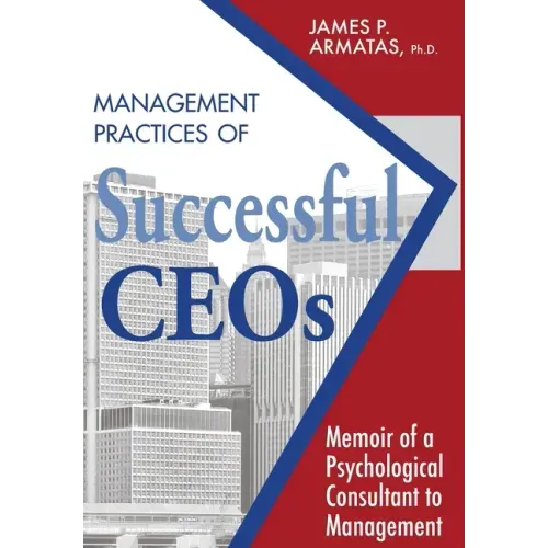 Management Practices of Successful CEOs: Memoir of a Psychological Consultant to Management
