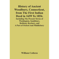 History Of Ancient Woodbury, Connecticut, From The First Indian Deed In 1659 To 1854. Including The Present Towns Of Washington, Southbury, Bethlem, R