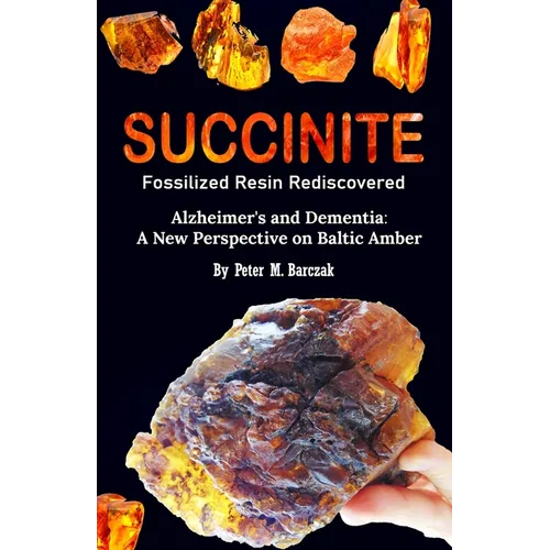 Succinite Fossilized Resin Rediscovered: Alzheimer and dementia a new perspective on Baltic amber