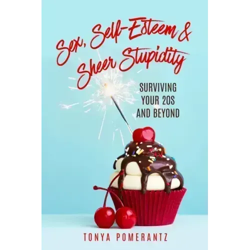 Sex, Self-Esteem & Sheer Stupidity: Surviving Your 20s and Beyond