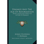 Erasmus And The Age Of Reformation: With A Selection From The Letters Of Erasmus - Paperback