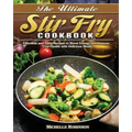 The Ultimate Stir Fry Cookbook: Effortless and Tasty Recipes to Boost Energy and Improve Your Health with Delicious Meals