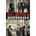 Oklahoma Scoundrels: History's Most Notorious Outlaws, Bandits & Gangsters
