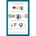 The Shaping of Us: How Everyday Spaces Structure Our Lives, Behavior, and Well-Being