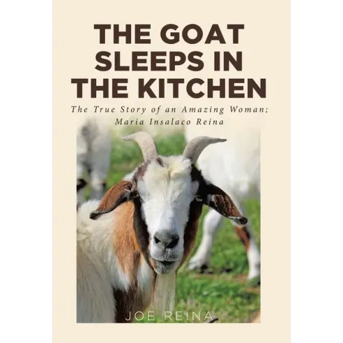 The Goat Sleeps in the Kitchen: The True Story of an Amazing Woman; Maria Insalaco Reina