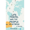 Life Travel And The People In Between: A Memoir