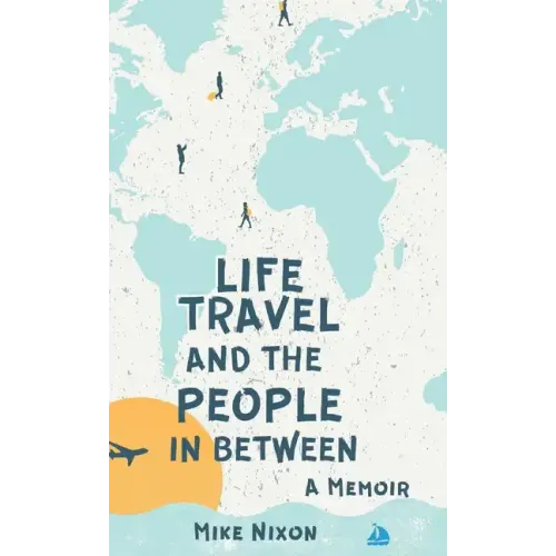 Life Travel And The People In Between: A Memoir