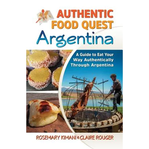 Authentic Food Quest Argentina: A Guide to Eat Your Way Authentically Through Argentina