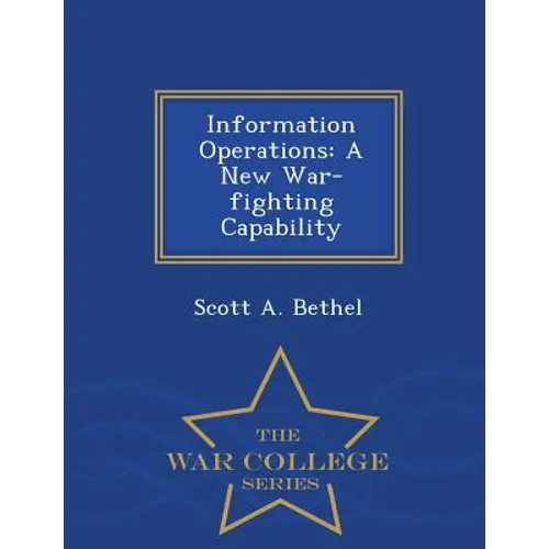 Information Operations: A New War-Fighting Capability - War College Series