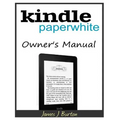 Kindle Paperwhite Owner's Manual: From Basic Information to Professional Knowledge