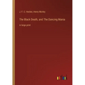 The Black Death, and The Dancing Mania: in large print