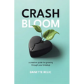 Crash Bloom: A Creative Guide for Growing Through Your Breakup