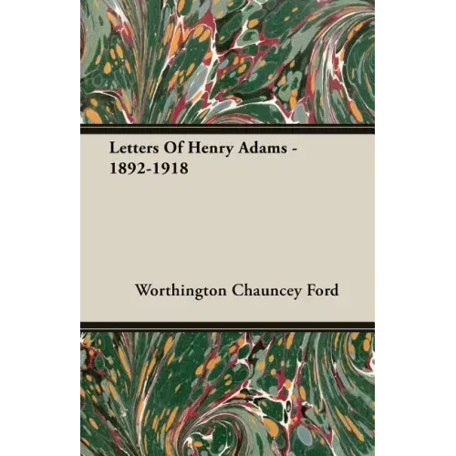 Letters Of Henry Adams - 1892-1918