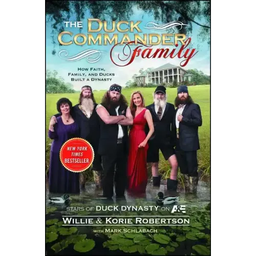 The Duck Commander Family: How Faith, Family, and Ducks Created a Dynasty