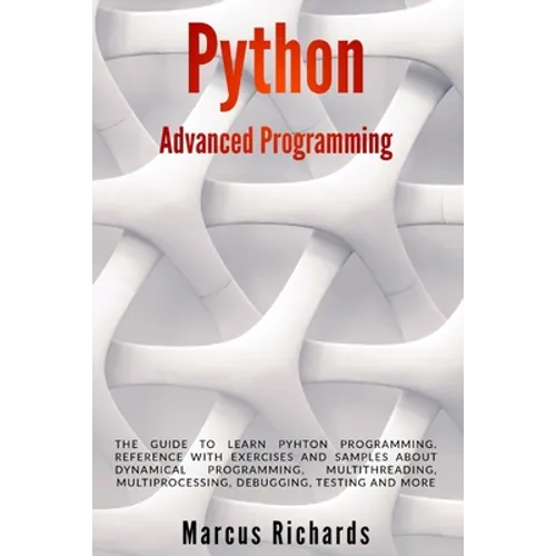 Python Advanced Programming: The guide to learn pyhton programming. Reference with exercises and samples about dynamical programming, multithreadin