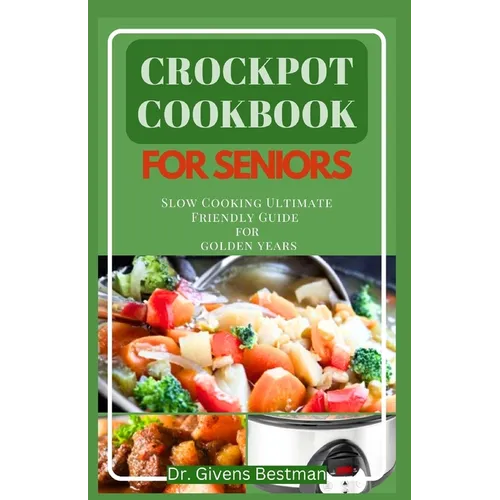 Crockpot Cookbook for Seniors: Slow Cooking Ultimate Friendly Guide for Golden Years