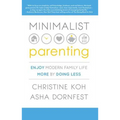 Minimalist Parenting: Enjoy Modern Family Life More by Doing Less