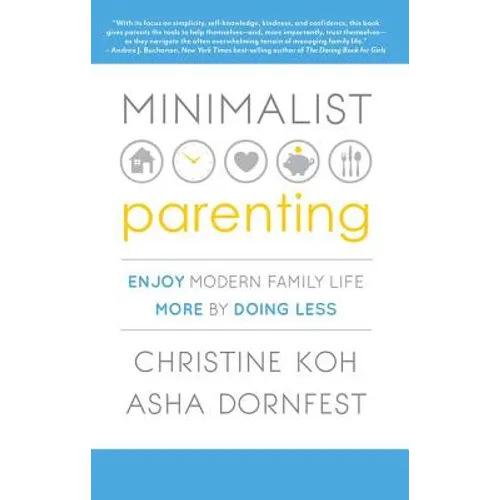 Minimalist Parenting: Enjoy Modern Family Life More by Doing Less