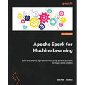 Apache Spark for Machine Learning: Build and deploy high-performance big data AI solutions for large-scale clusters