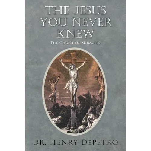 The Jesus You Never Knew: The Christ of Miracles