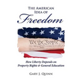 The American Idea of Freedom: How Liberty Depends on Property Rights and General Education