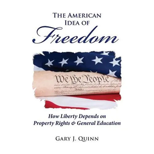 The American Idea of Freedom: How Liberty Depends on Property Rights and General Education