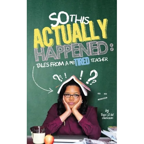 So, This Actually Happened: Tales from a reTIRED Teacher