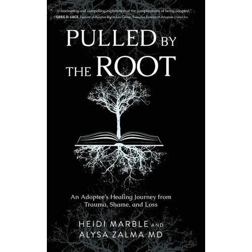 Pulled by the Root: An Adoptee's Healing Journey From Trauma, Shame, and Loss