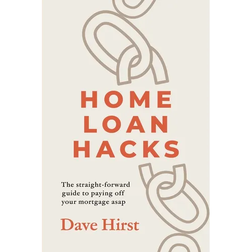 Home Loan Hacks: The straight-forward guide to paying off your mortgage asap