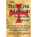 The Templar Mission to Oak Island and Beyond: Search for Ancient Secrets: The Shocking Revelations of a 12th Century Manuscript