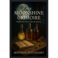 The Moonshine Grimoire: Fermented Spells for Abundance