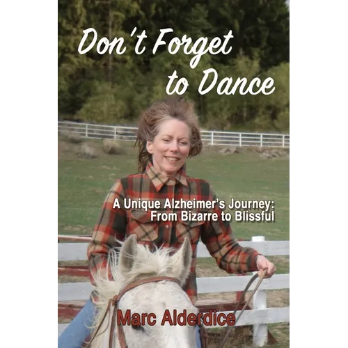 Don't Forget to Dance: A Unique Alzheimer's Journey - from Bizarre to Blissful