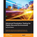 Advanced Penetration Testing for Highly-Secured Environments, Second Edition
