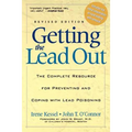 Getting the Lead Out: The Complete Resource for Preventing and Coping with Lead Poisoning