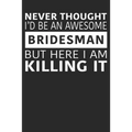 Never Thought I'd Be An Awesome Bridesman But Here I Am Killing It
