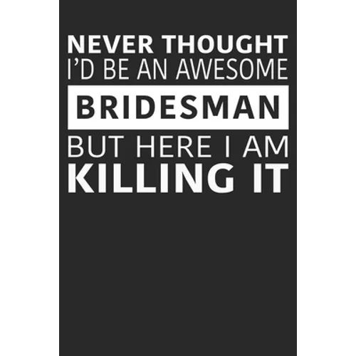 Never Thought I'd Be An Awesome Bridesman But Here I Am Killing It