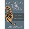 Carrying the Tiger: Living with Cancer, Dying with Grace, Finding Joy While Grieving