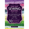 Sewing: One Day Sewing Mastery: The Complete Beginner's Guide to Learn to Sew in Under 1 Day! - 10 Step by Step Projects That Inspire You - Images Inc