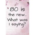 80 is the New... What Was I Saying?: Funny 80 Year Old Gag Gift for Women