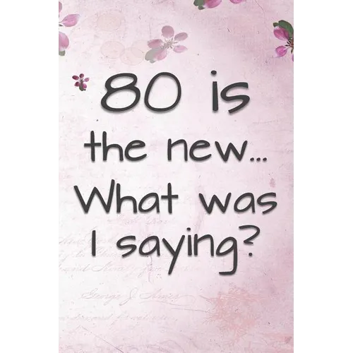 80 is the New... What Was I Saying?: Funny 80 Year Old Gag Gift for Women
