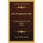 John Ploughman's Talk: Or Plain Advice For Plain People (1896) - Hardcover