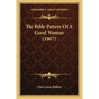 The Bible Pattern Of A Good Woman (1867) - Paperback