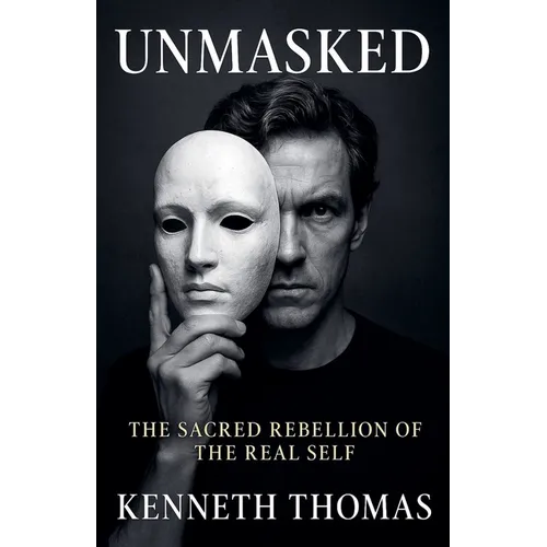 UNMASKED The Sacred Rebellion of the Real Self